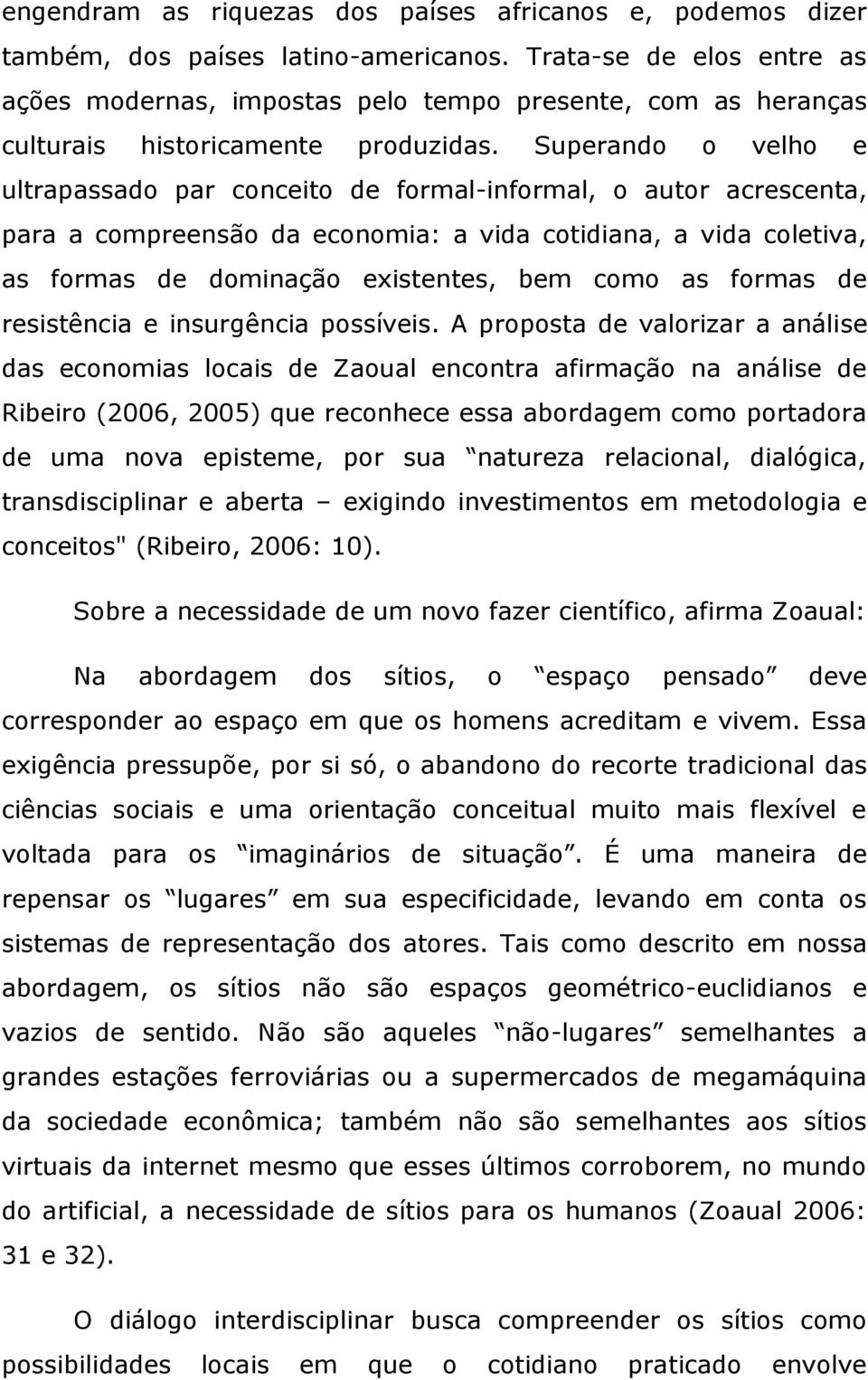 Superando o velho e ultrapassado par conceito de formal-informal, o autor acrescenta, para a compreensão da economia: a vida cotidiana, a vida coletiva, as formas de dominação existentes, bem como as