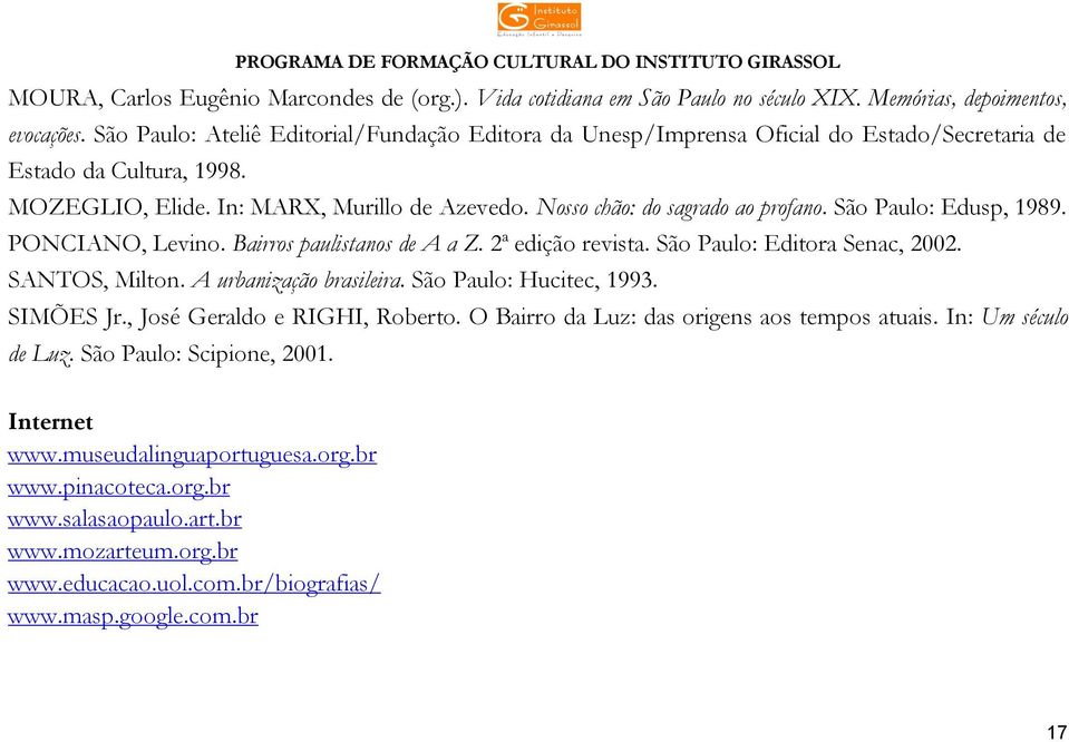 Nosso chão: do sagrado ao profano. São Paulo: Edusp, 1989. PONCIANO, Levino. Bairros paulistanos de A a Z. 2ª edição revista. São Paulo: Editora Senac, 2002. SANTOS, Milton. A urbanização brasileira.