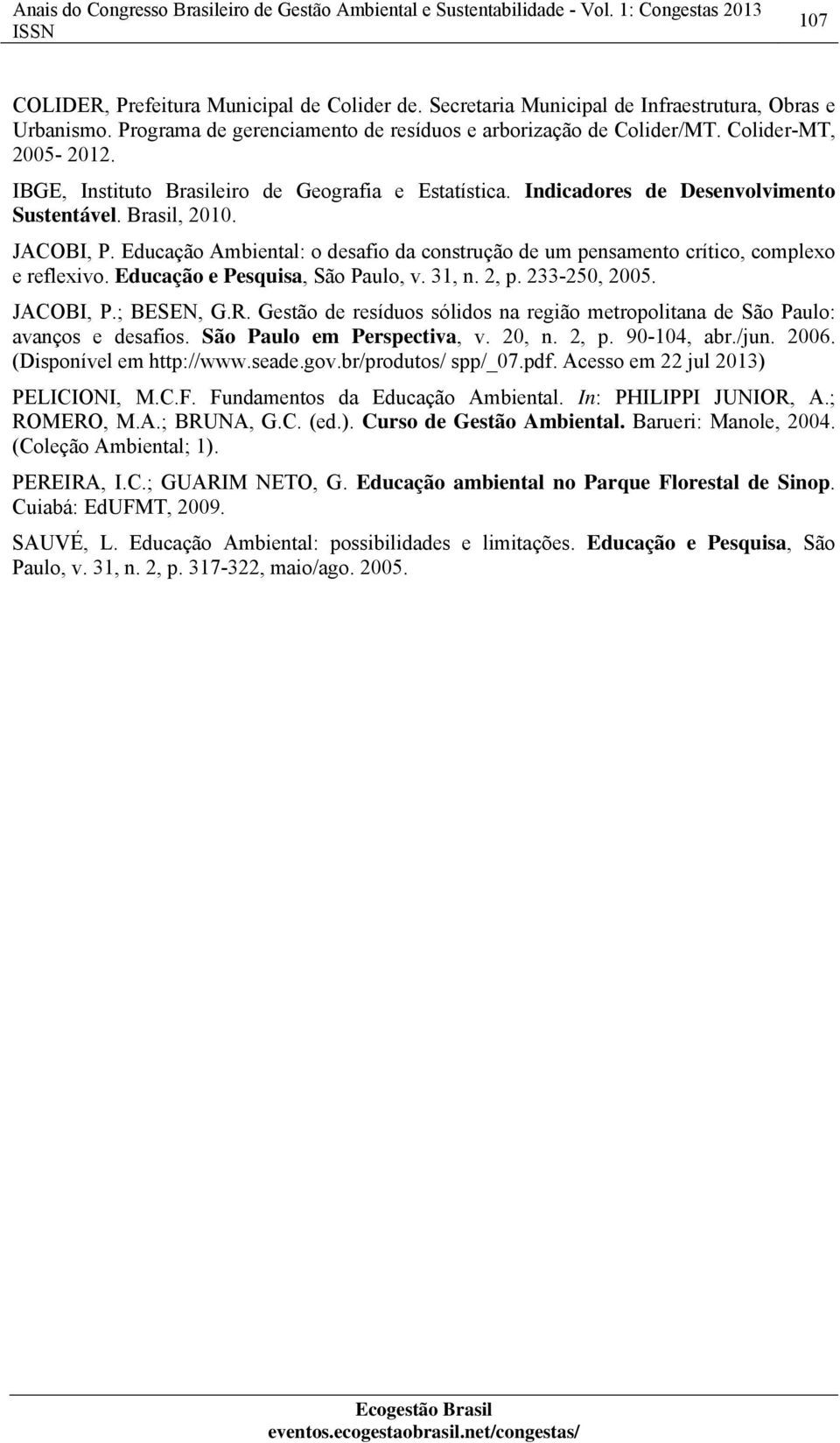 Educação Ambiental: o desafio da construção de um pensamento crítico, complexo e reflexivo. Educação e Pesquisa, São Paulo, v. 31, n. 2, p. 233-250, 2005. JACOBI, P.; BESEN, G.R.