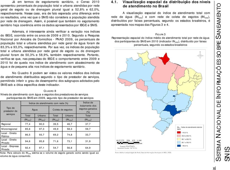 Assim, é possível que também no esgotamento sanitário haja coerência entre os dados apresentados por IBGE e SNIS.