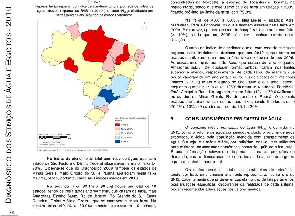 Observa-se que no Diagnóstico 2009 também os estados de Minas Gerais, Mato Grosso do Sul e Paraná apareciam nessa faixa máxima, tendo, portanto, caído seus índices médios em 2010.