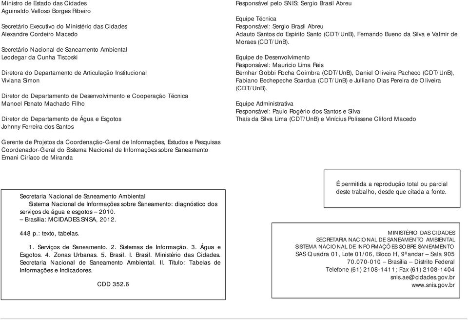 Água e s Johnny Ferreira dos Santos Responsável pelo SNIS: Sergio Brasil Abreu Equipe Técnica Responsável: Sergio Brasil Abreu Adauto Santos do Espírito Santo (CDT/UnB), Fernando Bueno da Silva e