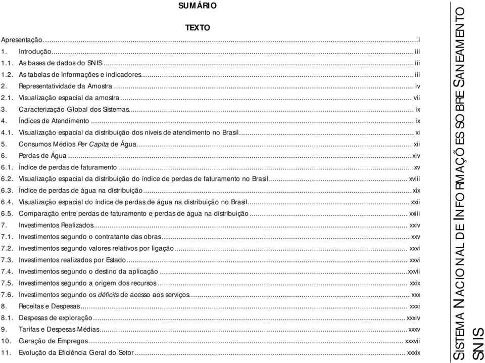 Consumos Médios Per Capita de Água... xii 6. Perdas de Água...xiv 6.1. perdas de faturamento...xv 6.2. Visualização espacial da distribuição do índice de perdas de faturamento no Brasil... xviii 6.3.