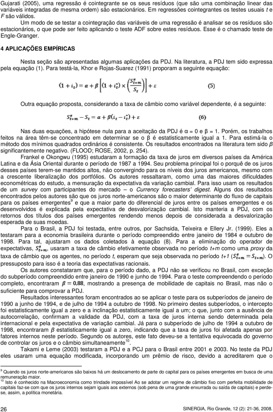 Um modo de se testar a cointegração das variáveis de uma regressão é analisar se os resíduos são estacionários, o que pode ser feito aplicando o teste ADF sobre estes resíduos.