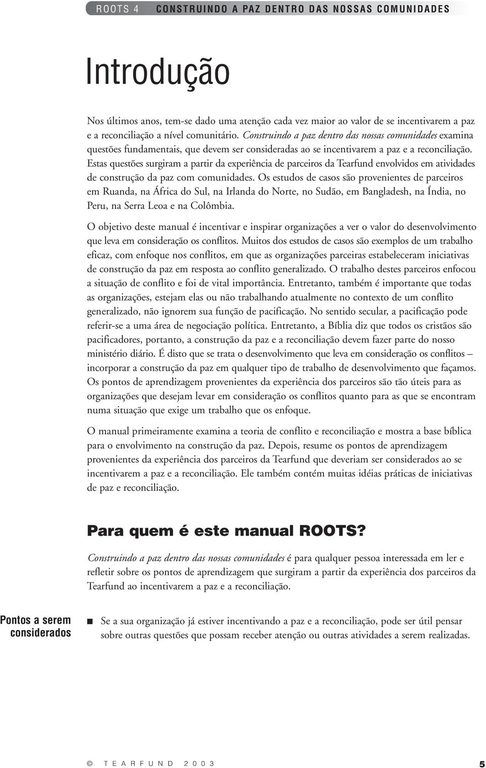 Estas questões surgiram a partir da experiência de parceiros da Tearfund envolvidos em atividades de construção da paz com comunidades.