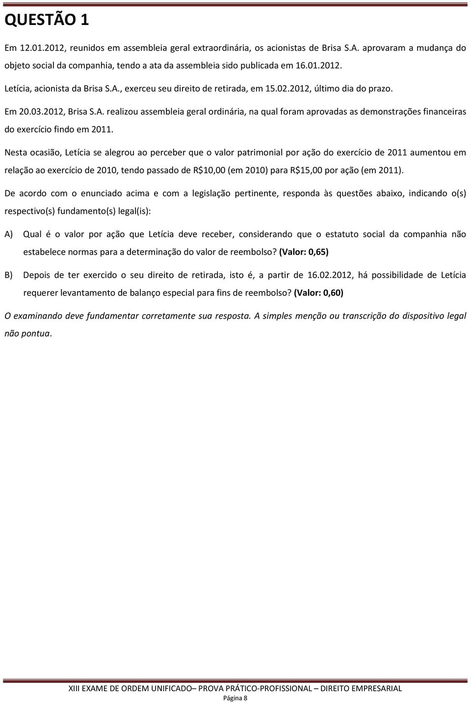 Nesta ocasião, Letícia se alegrou ao perceber que o valor patrimonial por ação do exercício de 2011 aumentou em relação ao exercício de 2010, tendo passado de R$10,00 (em 2010) para R$15,00 por ação