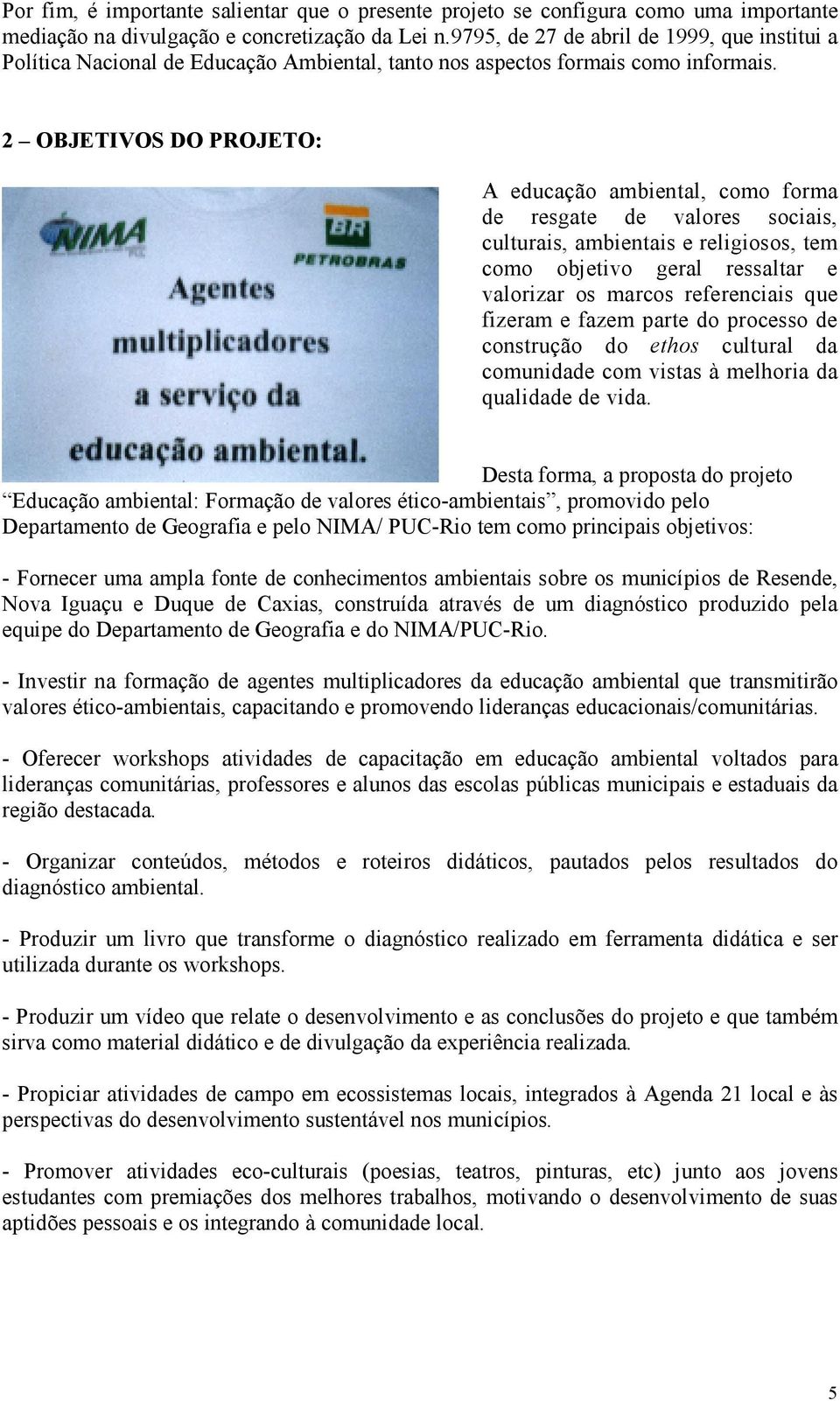 2 OBJETIVOS DO PROJETO: A educação ambiental, como forma de resgate de valores sociais, culturais, ambientais e religiosos, tem como objetivo geral ressaltar e valorizar os marcos referenciais que