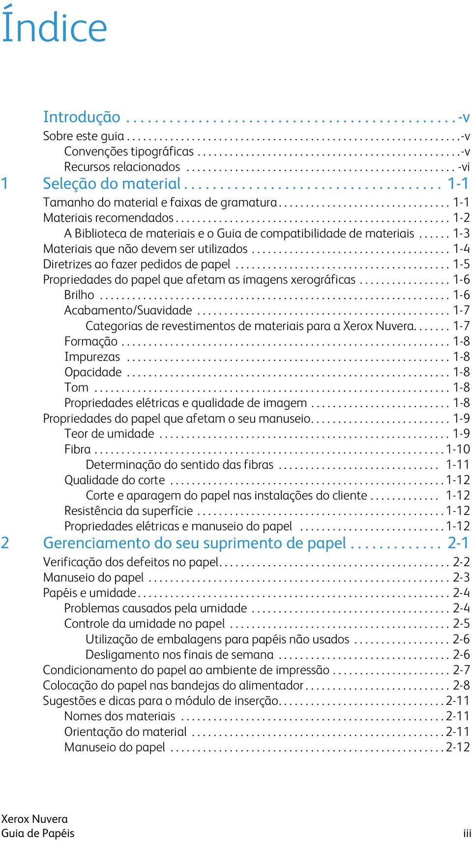 .................................................. 1-2 A Biblioteca de materiais e o Guia de compatibilidade de materiais...... 1-3 Materiais que não devem ser utilizados.