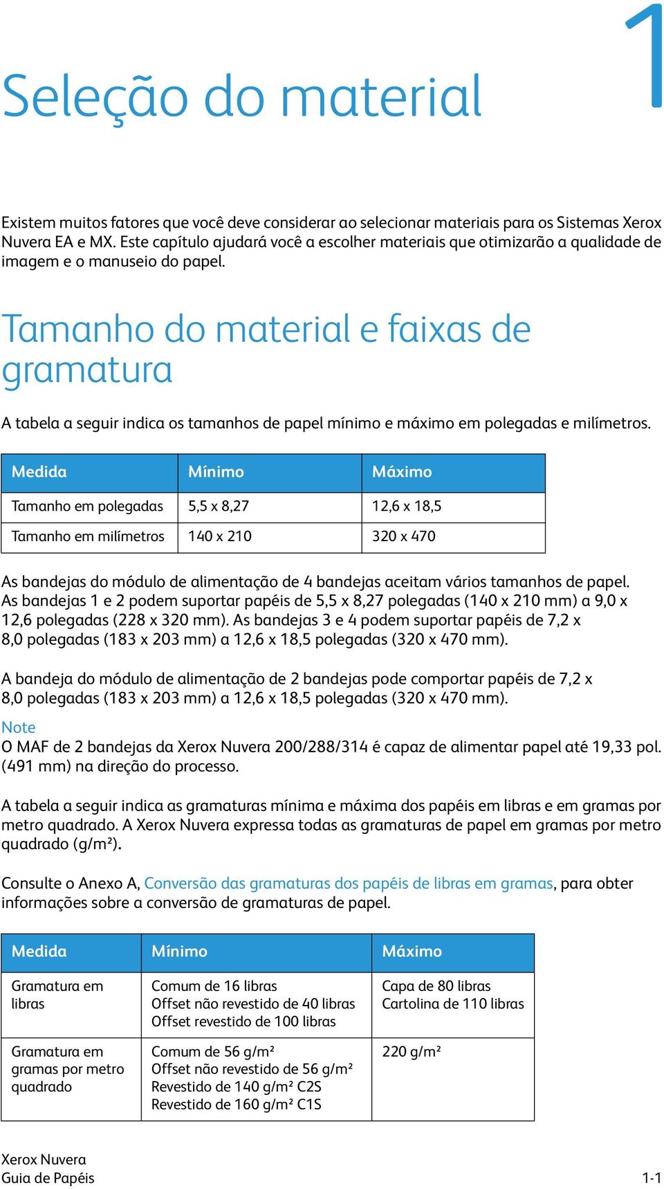 Tamanho do material e faixas de gramatura A tabela a seguir indica os tamanhos de papel mínimo e máximo em polegadas e milímetros.