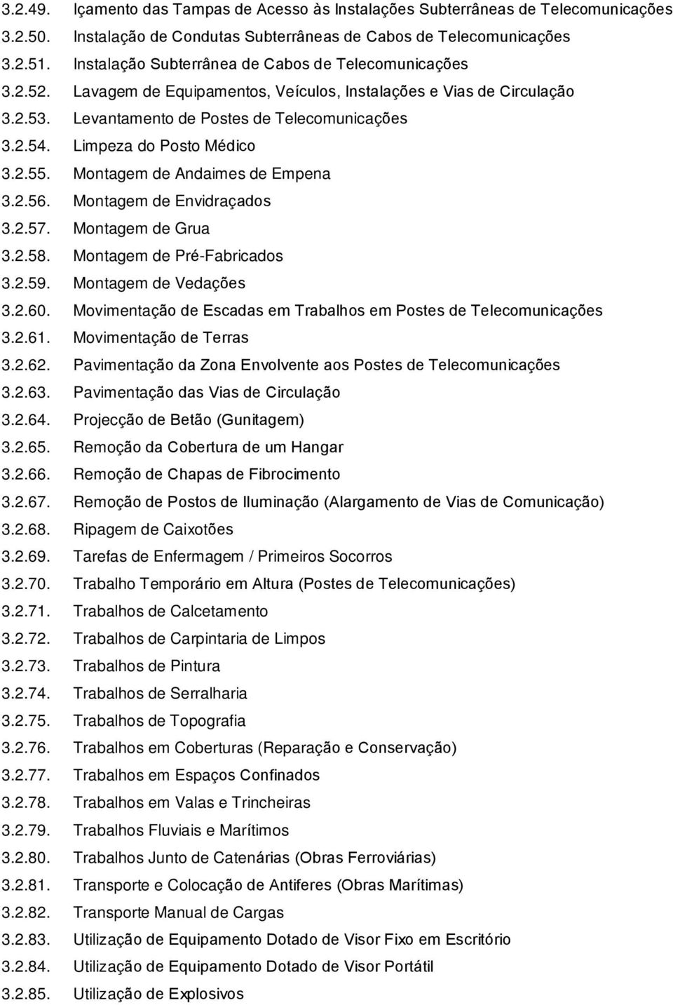 Limpeza do Posto Médico 3.2.55. Montagem de Andaimes de Empena 3.2.56. Montagem de Envidraçados 3.2.57. Montagem de Grua 3.2.58. Montagem de Pré-Fabricados 3.2.59. Montagem de Vedações 3.2.60.