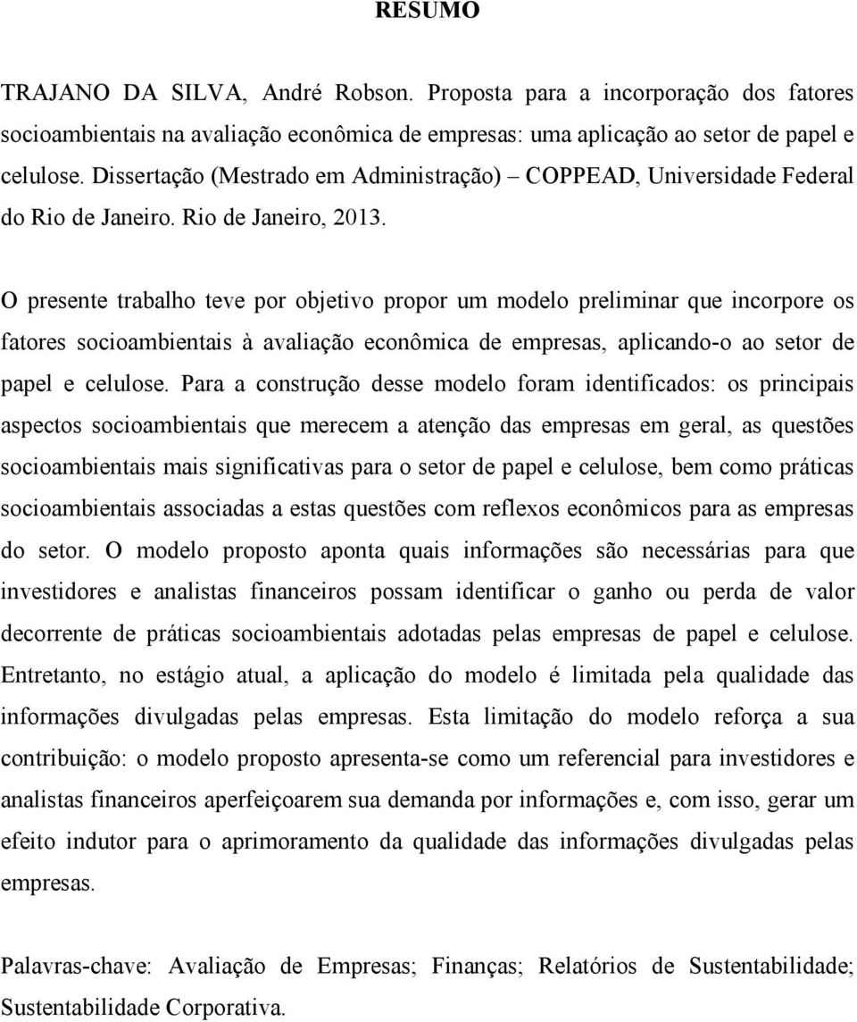 O presente trabalho teve por objetivo propor um modelo preliminar que incorpore os fatores socioambientais à avaliação econômica de empresas, aplicando-o ao setor de papel e celulose.