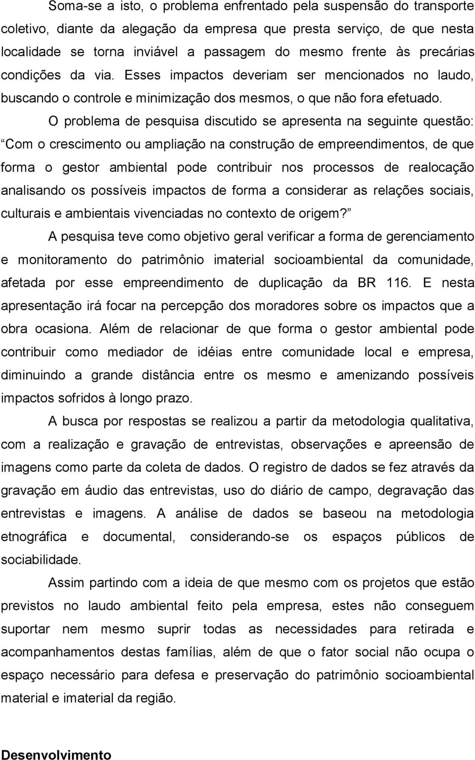 O problema de pesquisa discutido se apresenta na seguinte questão: Com o crescimento ou ampliação na construção de empreendimentos, de que forma o gestor ambiental pode contribuir nos processos de