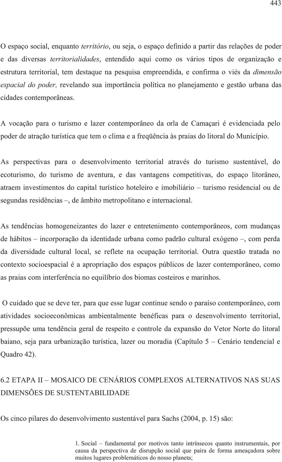 A vocação para o turismo e lazer contemporâneo da orla de Camaçari é evidenciada pelo poder de atração turística que tem o clima e a freqüência às praias do litoral do Município.