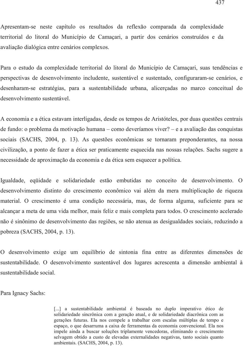 Para o estudo da complexidade territorial do litoral do Município de Camaçari, suas tendências e perspectivas de desenvolvimento includente, e sustentado, configuraram-se cenários, e desenharam-se