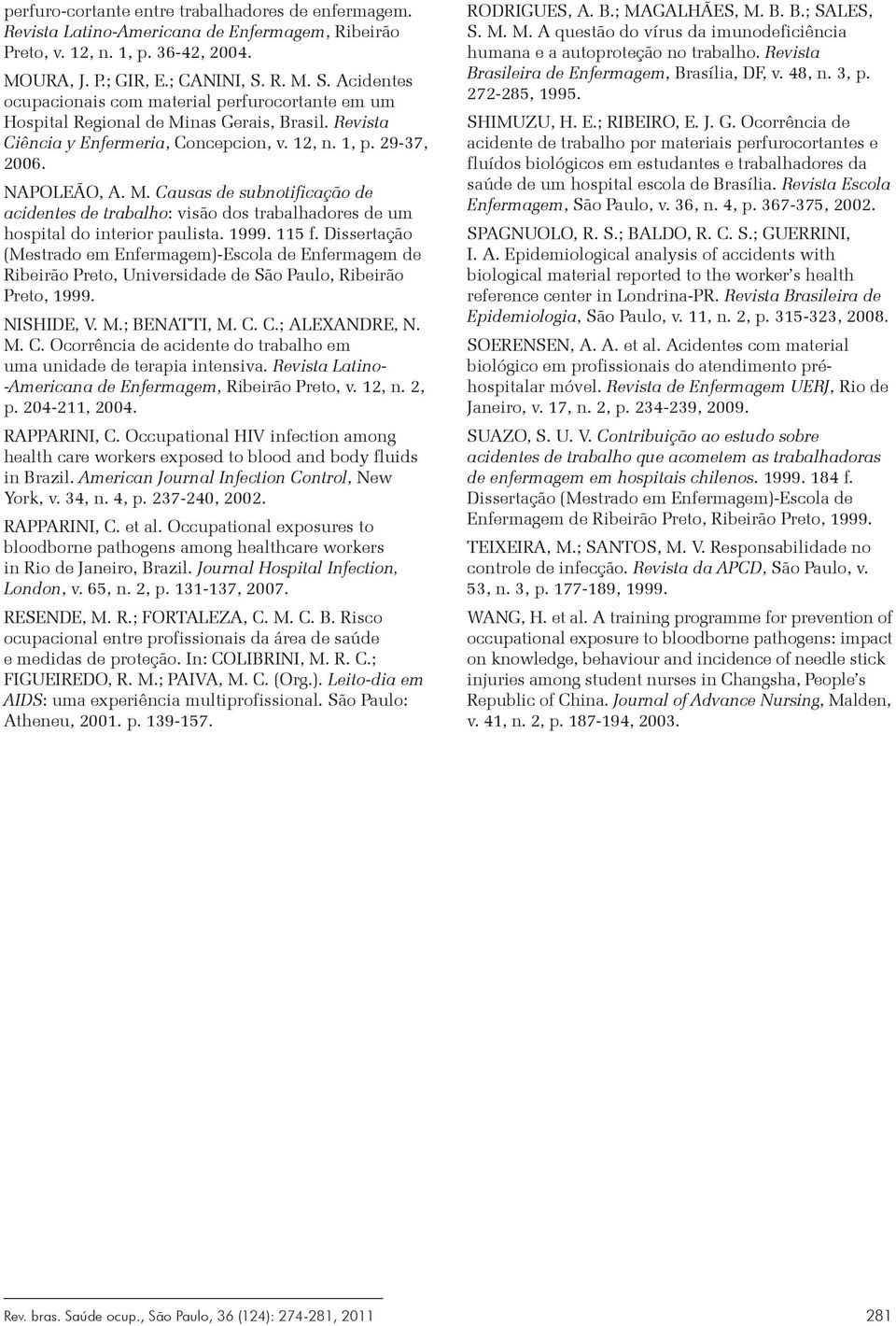 1999. 115 f. Dissertação (Mestrado em Enfermagem)-Escola de Enfermagem de Ribeirão Preto, Universidade de São Paulo, Ribeirão Preto, 1999. NISHIDE, V. M.; BENATTI, M. C.