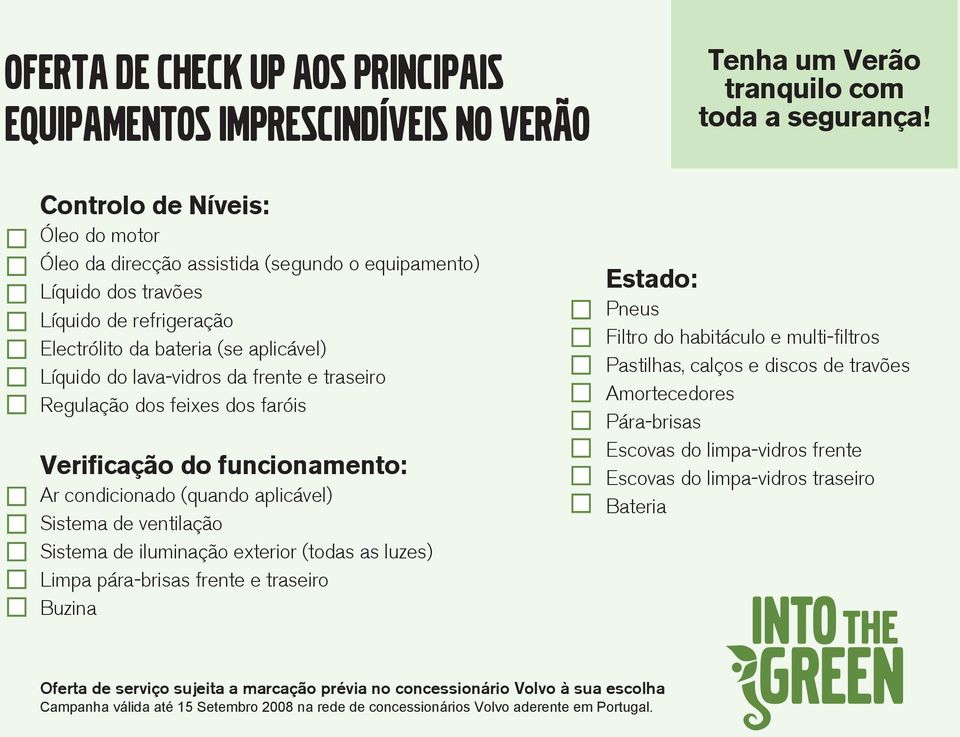 de ventilação Sistema de iluminação exterior (todas as luzes) Limpa pára-brisas frente e traseiro Buzina Tenha um Verão tranquilo com toda a segurança!