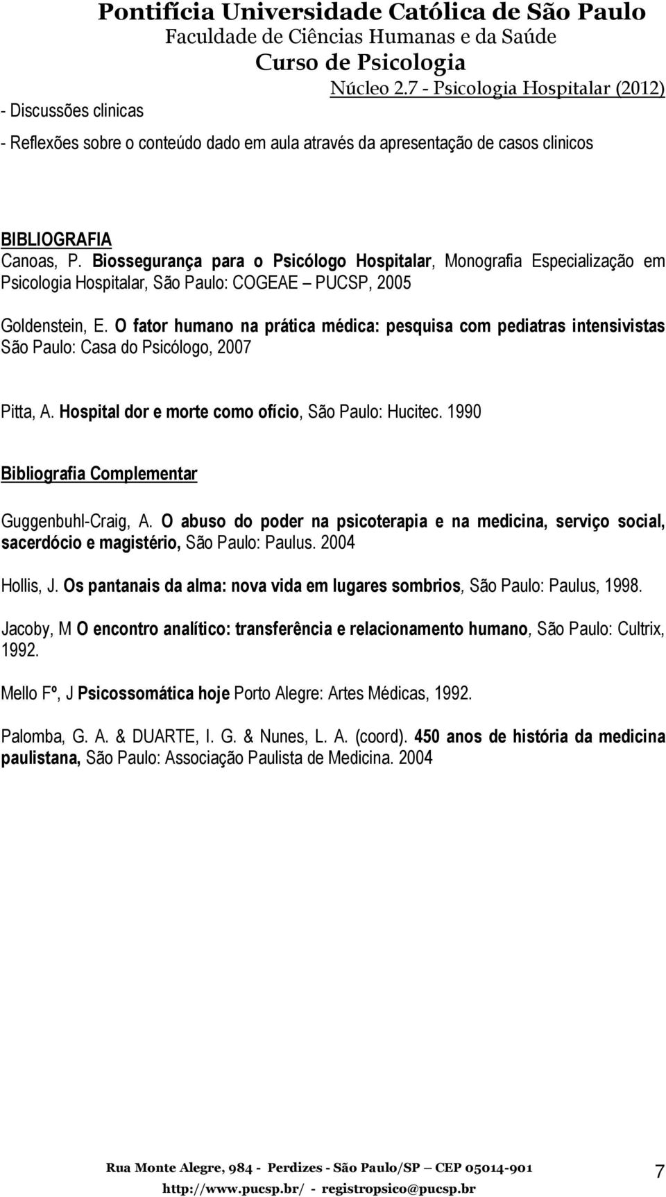 O fator humano na prática médica: pesquisa com pediatras intensivistas São Paulo: Casa do Psicólogo, 2007 Pitta, A. Hospital dor e morte como ofício, São Paulo: Hucitec.