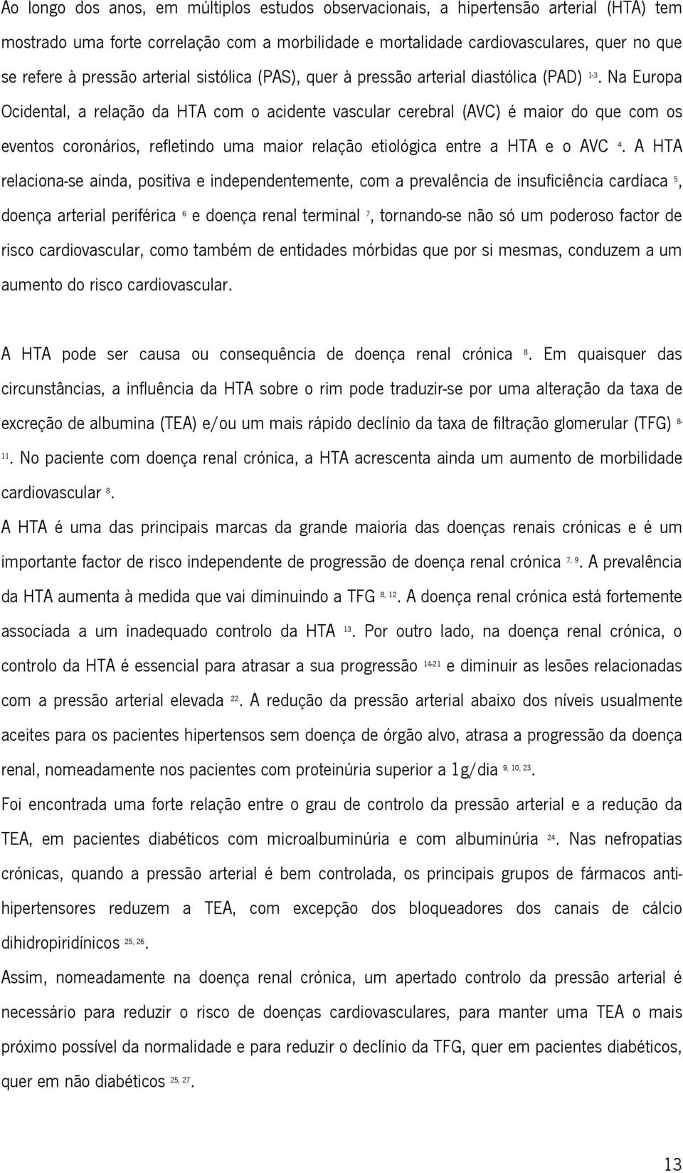 Na Europa Ocidental, a relação da HTA com o acidente vascular cerebral (AVC) é maior do que com os eventos coronários, refletindo uma maior relação etiológica entre a HTA e o AVC 4.