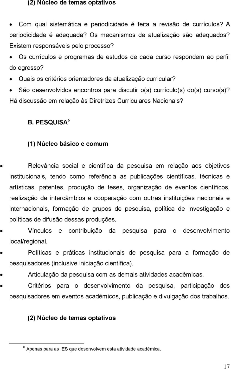 São desenvolvidos encontros para discutir o(s) currículo(s) do(s) curso(s)? Há discussão em relação às Diretrizes Curriculares Nacionais? B.