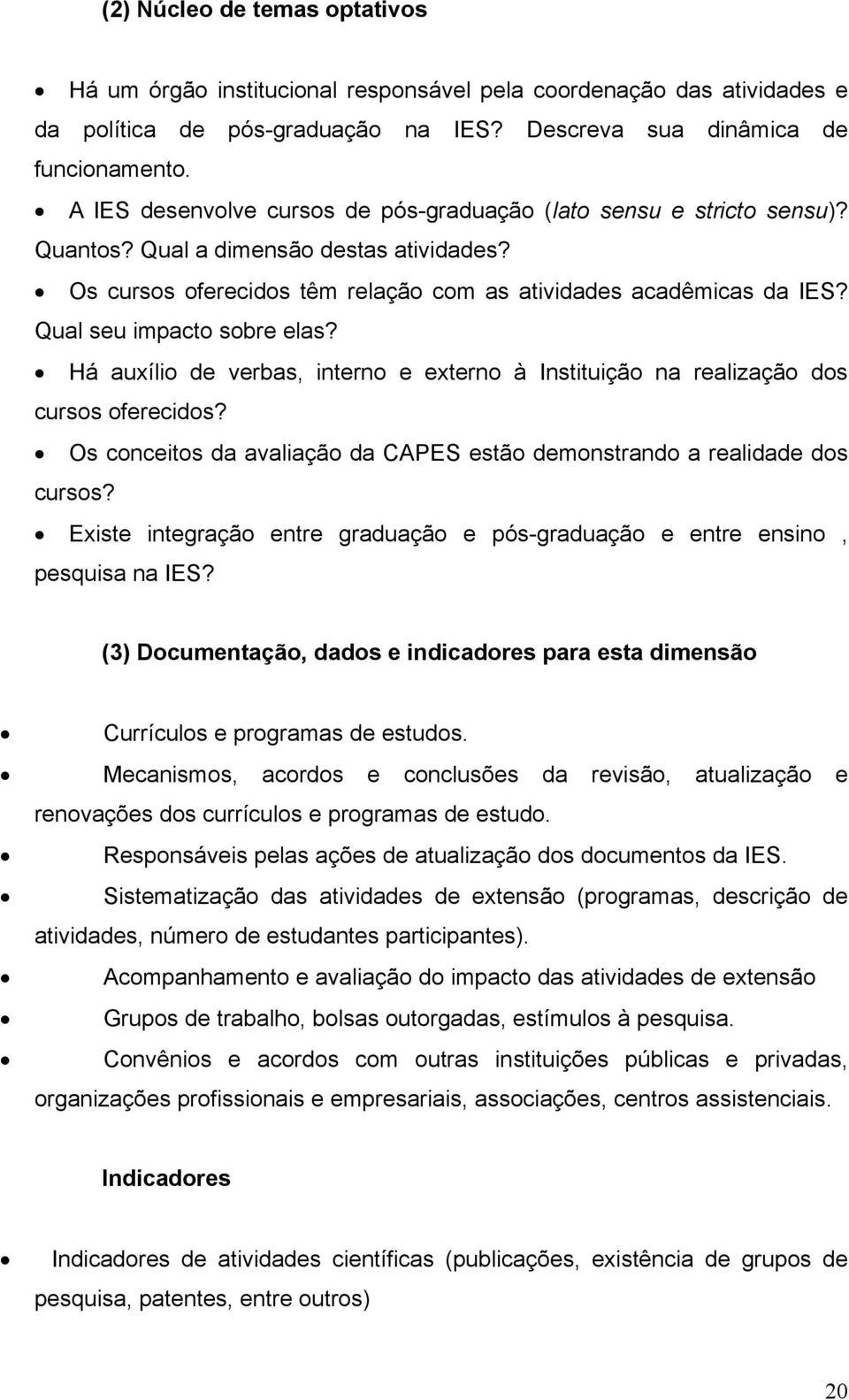 Qual seu impacto sobre elas? Há auxílio de verbas, interno e externo à Instituição na realização dos cursos oferecidos? Os conceitos da avaliação da CAPES estão demonstrando a realidade dos cursos?