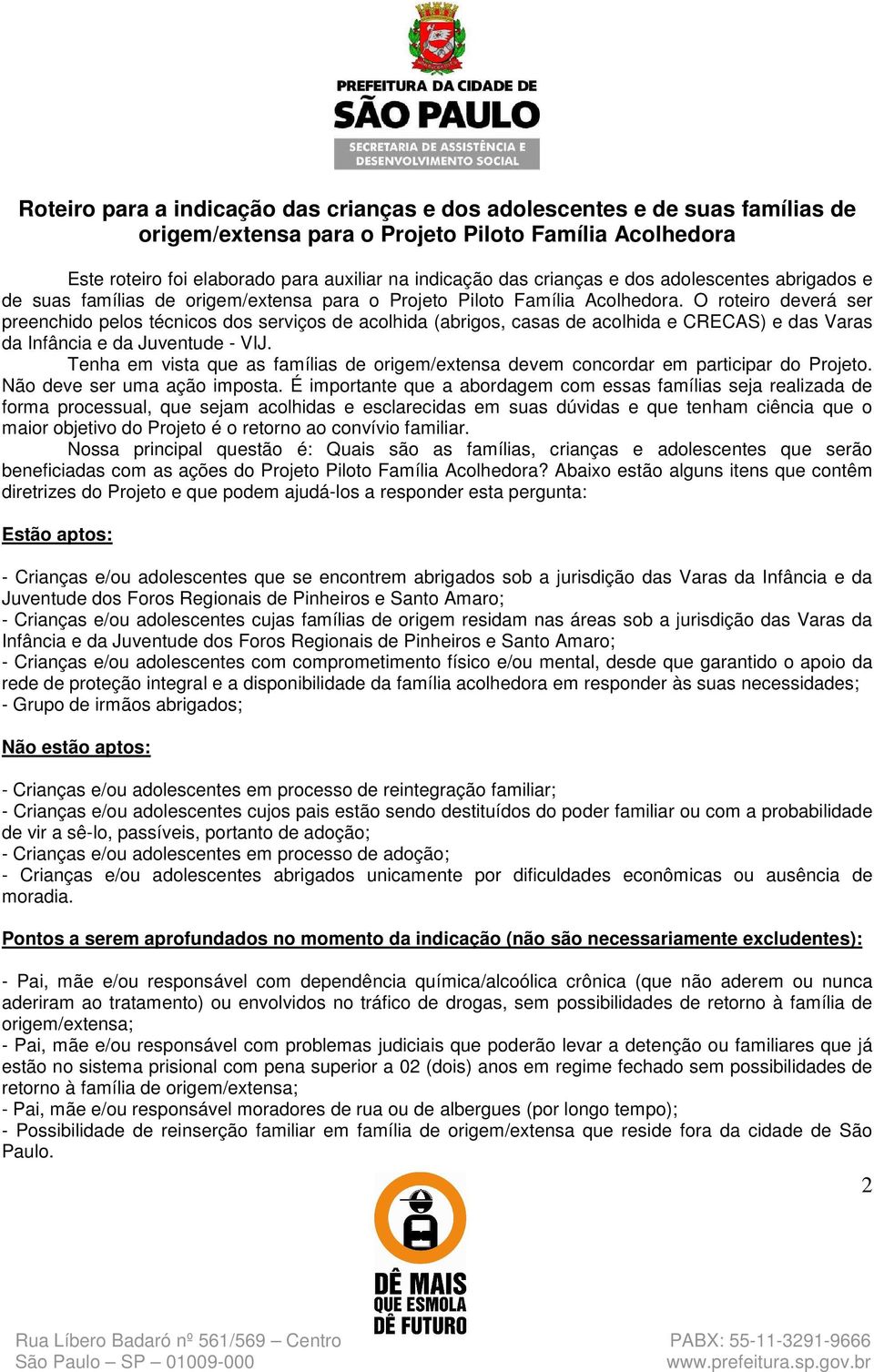 O roteiro deverá ser preenchido pelos técnicos dos serviços de acolhida (abrigos, casas de acolhida e CRECAS) e das Varas da Infância e da Juventude - VIJ.