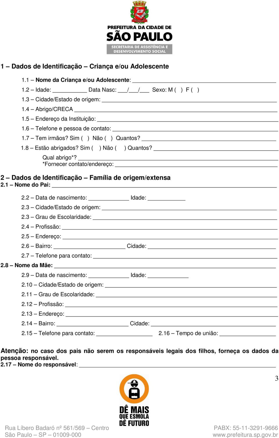 *Fornecer contato/endereço: 2 Dados de Identificação Família de origem/extensa 2.1 Nome do Pai: 2.2 Data de nascimento: Idade: 2.3 Cidade/Estado de origem: 2.3 Grau de Escolaridade: 2.4 Profissão: 2.