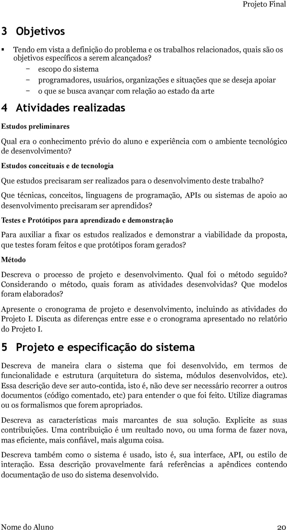 conhecimento prévio do aluno e experiência com o ambiente tecnológico de desenvolvimento?