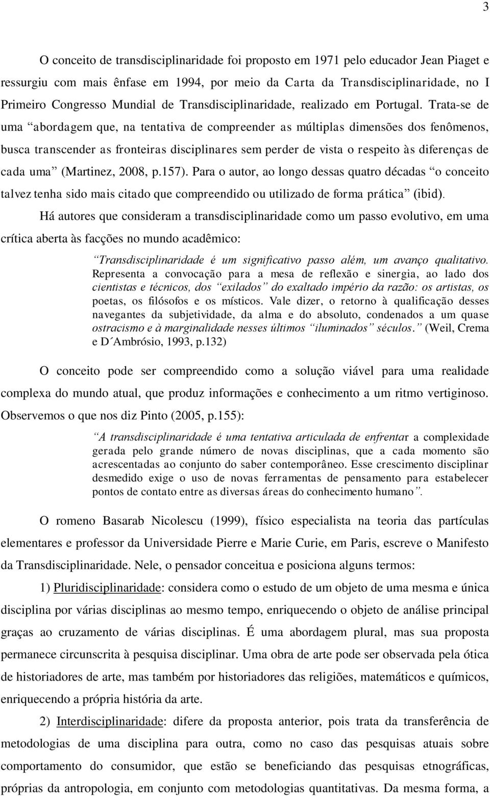 Trata-se de uma abordagem que, na tentativa de compreender as múltiplas dimensões dos fenômenos, busca transcender as fronteiras disciplinares sem perder de vista o respeito às diferenças de cada uma