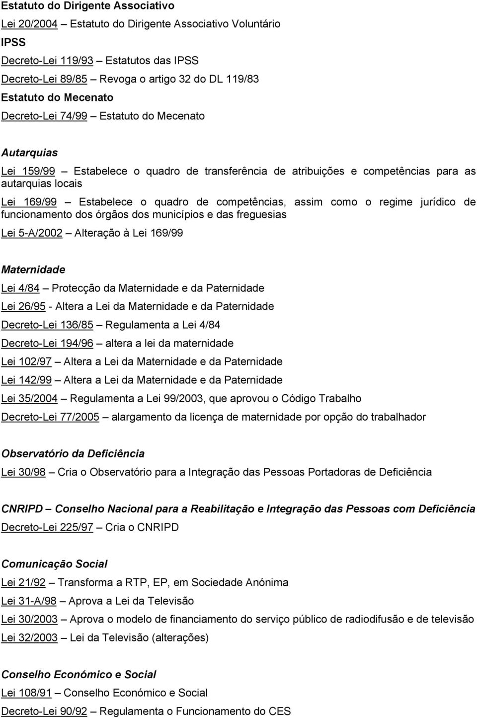 competências, assim como o regime jurídico de funcionamento dos órgãos dos municípios e das freguesias Lei 5-A/2002 Alteração à Lei 169/99 Maternidade Lei 4/84 Protecção da Maternidade e da