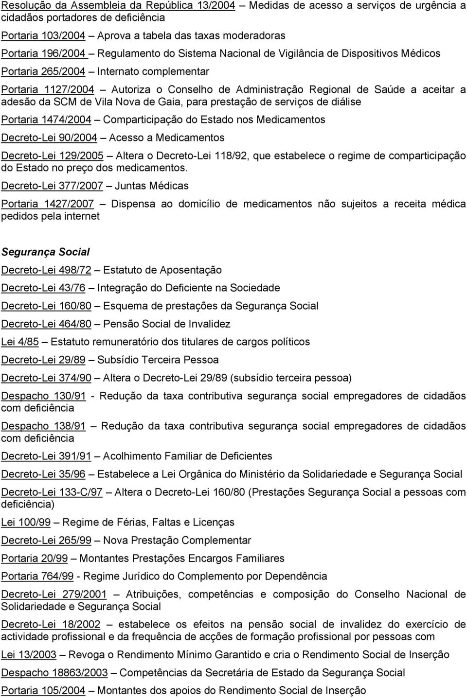 adesão da SCM de Vila Nova de Gaia, para prestação de serviços de diálise Portaria 1474/2004 Comparticipação do Estado nos Medicamentos Decreto-Lei 90/2004 Acesso a Medicamentos Decreto-Lei 129/2005