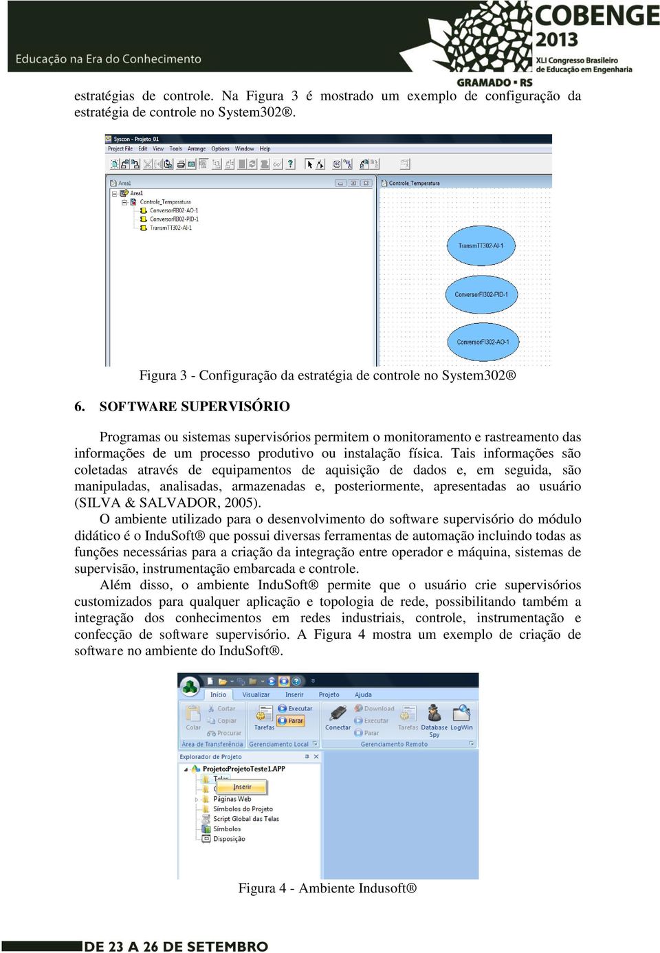 Tais informações são coletadas através de equipamentos de aquisição de dados e, em seguida, são manipuladas, analisadas, armazenadas e, posteriormente, apresentadas ao usuário (SILVA & SALVADOR,