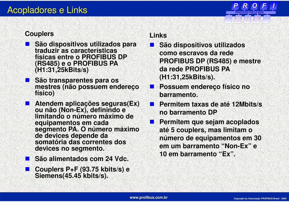 O número máximo de devices depende da somatória das correntes dos devices no segmento. São alimentados com 24 Vdc. Couplers P+F (93.75 kbits/s) e Siemens(45.45 kbits/s).