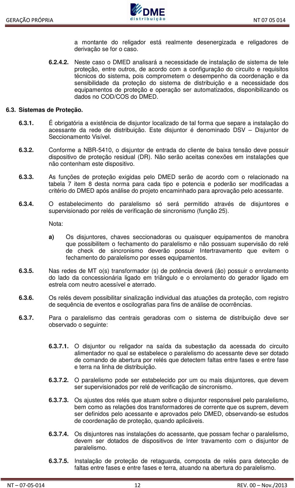 desempenho da coordenação e da sensibilidade da proteção do sistema de distribuição e a necessidade dos equipamentos de proteção e operação ser automatizados, disponibilizando os dados no COD/COS do