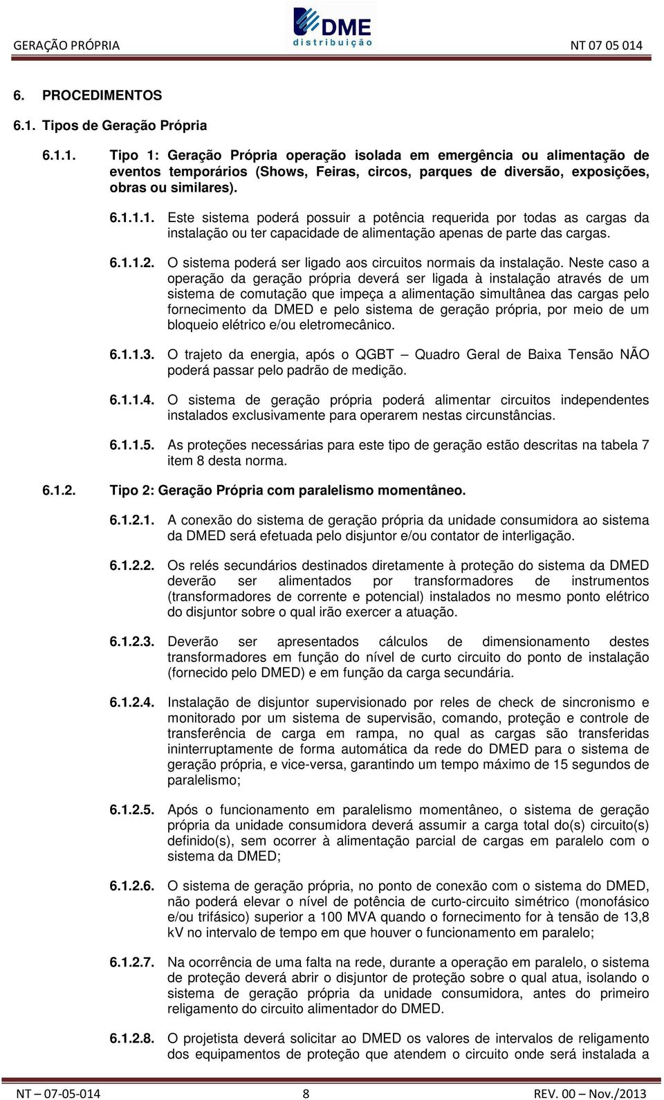 O sistema poderá ser ligado aos circuitos normais da instalação.