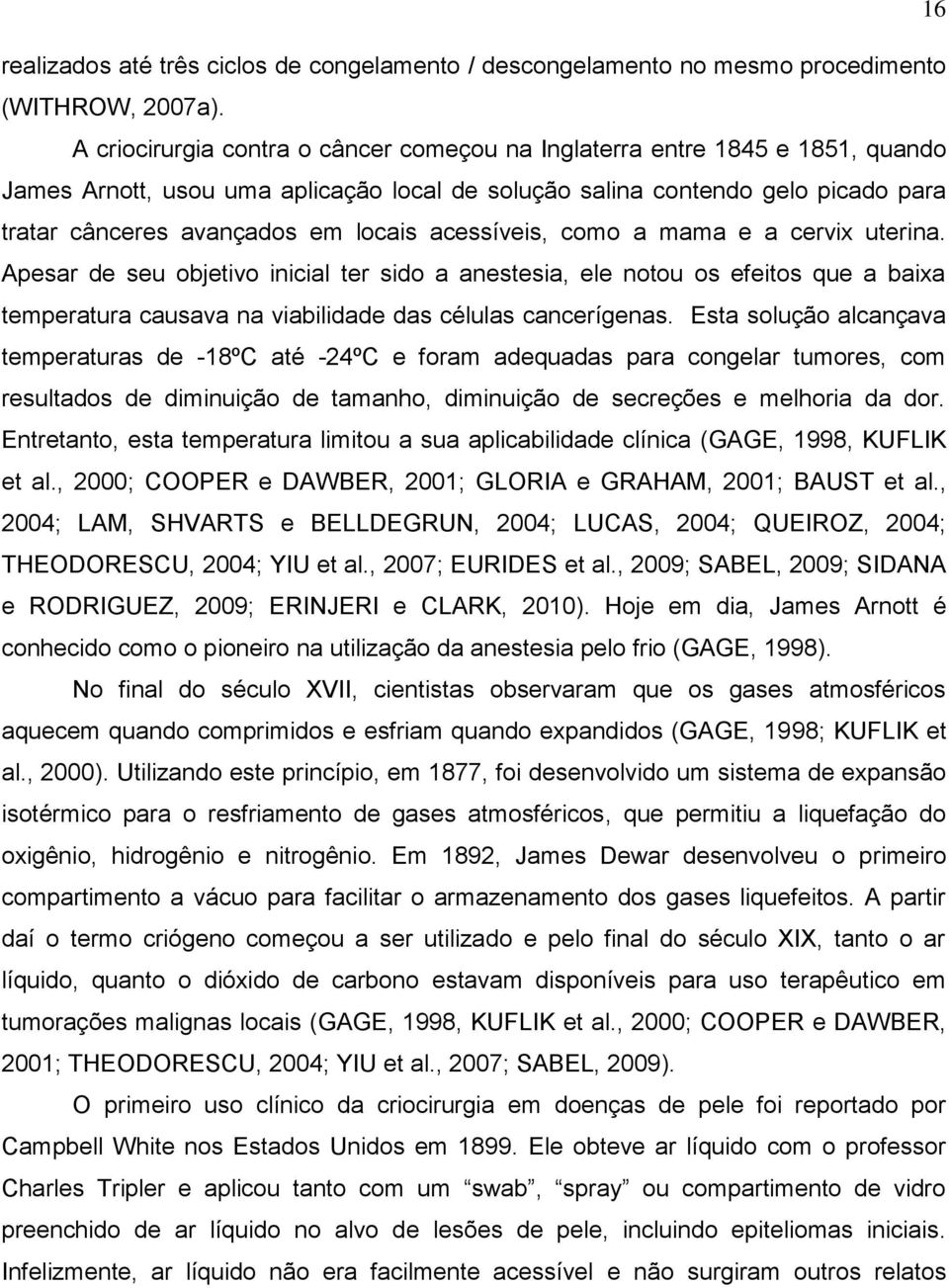 acessíveis, como a mama e a cervix uterina. Apesar de seu objetivo inicial ter sido a anestesia, ele notou os efeitos que a baixa temperatura causava na viabilidade das células cancerígenas.