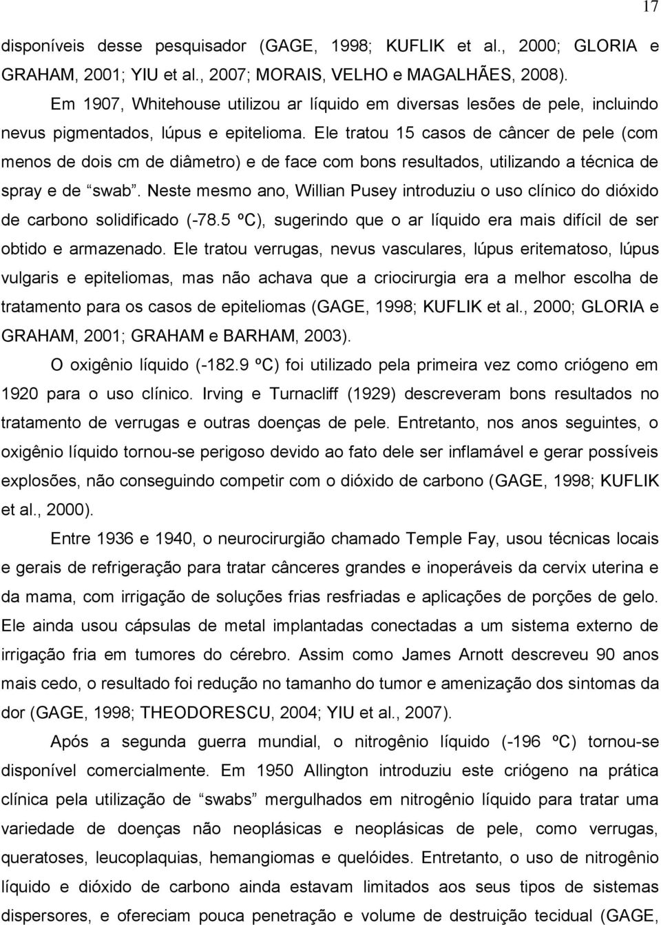 Ele tratou 15 casos de câncer de pele (com menos de dois cm de diâmetro) e de face com bons resultados, utilizando a técnica de spray e de swab.