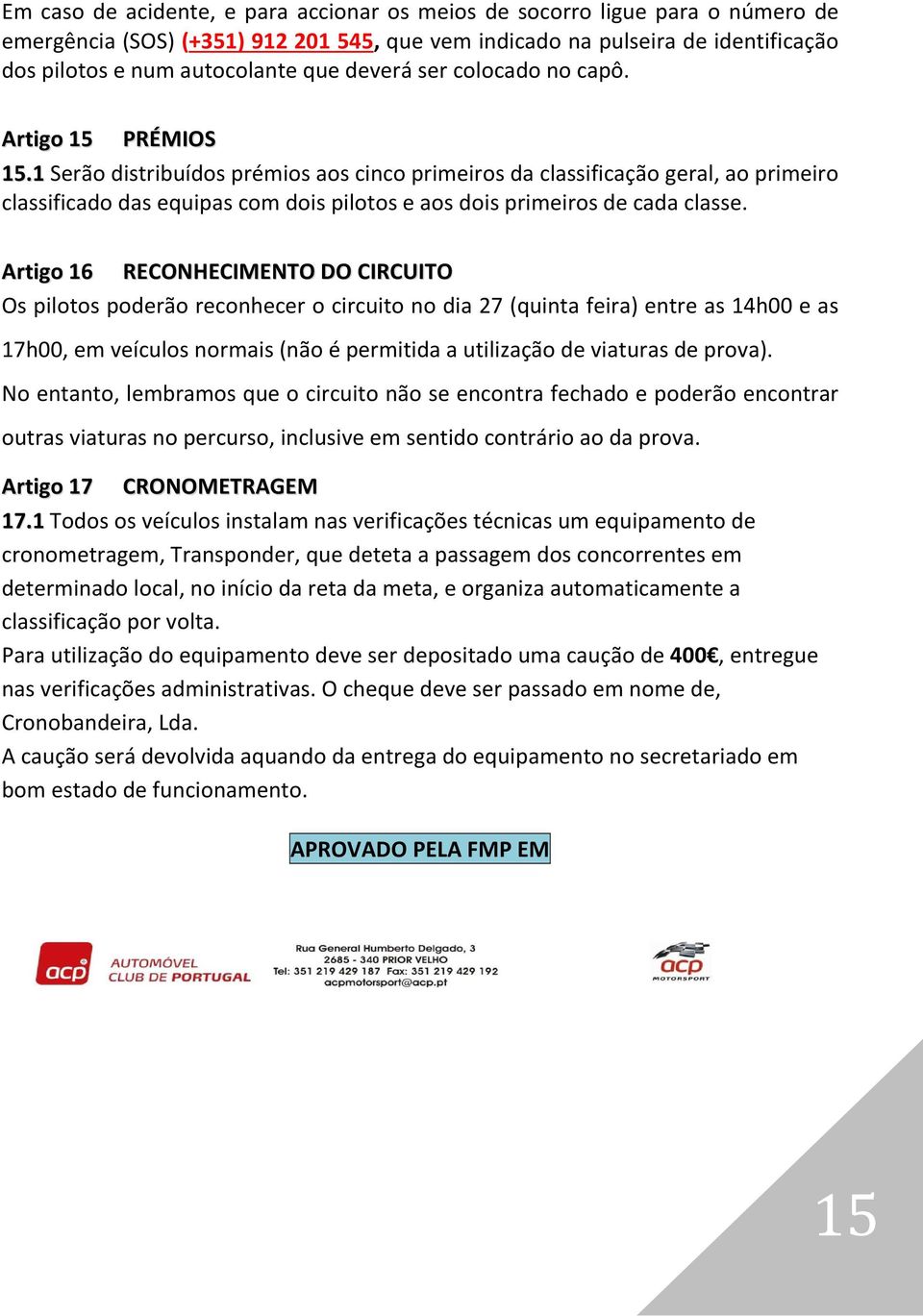 1 Serão distribuídos prémios aos cinco primeiros da classificação geral, ao primeiro classificado das equipas com dois pilotos e aos dois primeiros de cada classe.