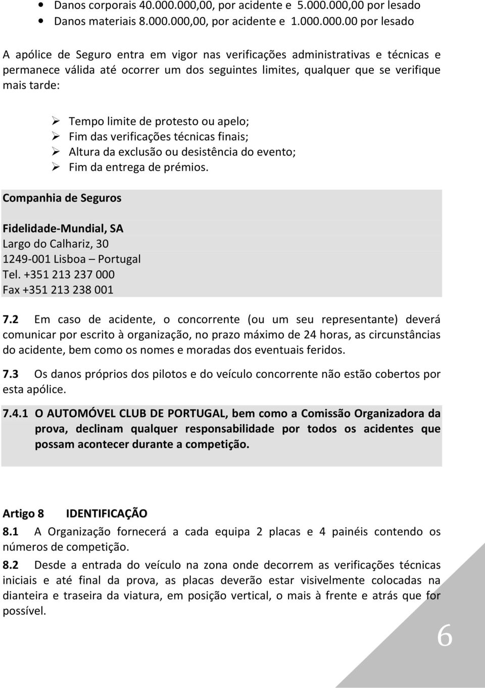 permanece válida até ocorrer um dos seguintes limites, qualquer que se verifique mais tarde: Tempo limite de protesto ou apelo; Fim das verificações técnicas finais; Altura da exclusão ou desistência