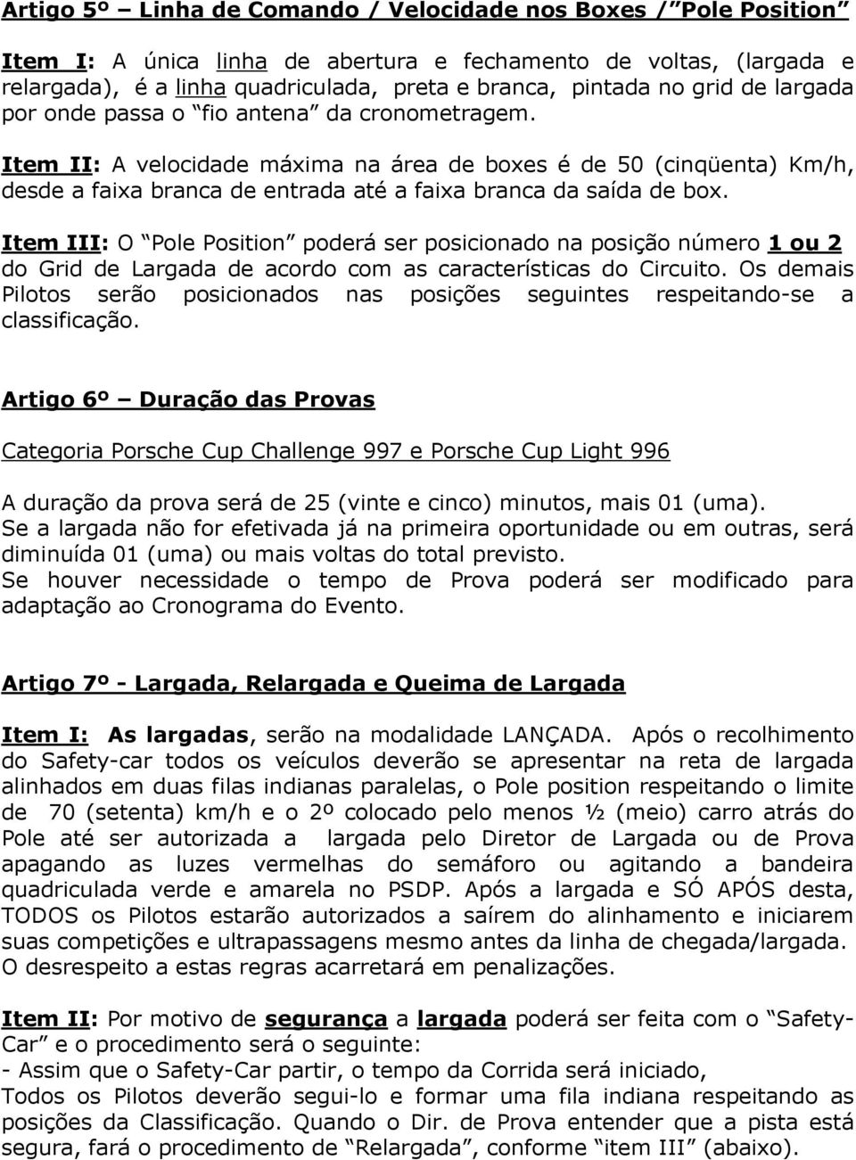 Item II: A velocidade máxima na área de boxes é de 50 (cinqüenta) Km/h, desde a faixa branca de entrada até a faixa branca da saída de box.