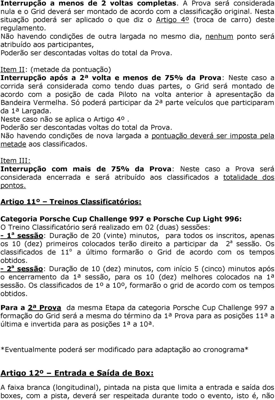 Não havendo condições de outra largada no mesmo dia, nenhum ponto será atribuído aos participantes, Poderão ser descontadas voltas do total da Prova.