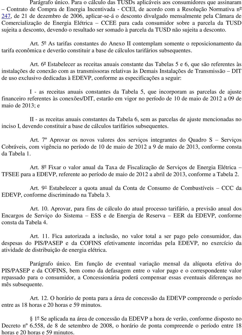 desconto divulgado mensalmente pela Câmara de Comercialização de Energia Elétrica CCEE para cada consumidor sobre a parcela da sujeita a desconto, devendo o resultado ser somado à parcela da não