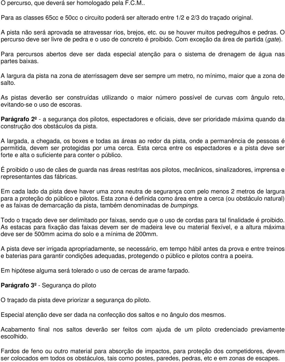 Com exceção da área de partida (gate). Para percursos abertos deve ser dada especial atenção para o sistema de drenagem de água nas partes baixas.