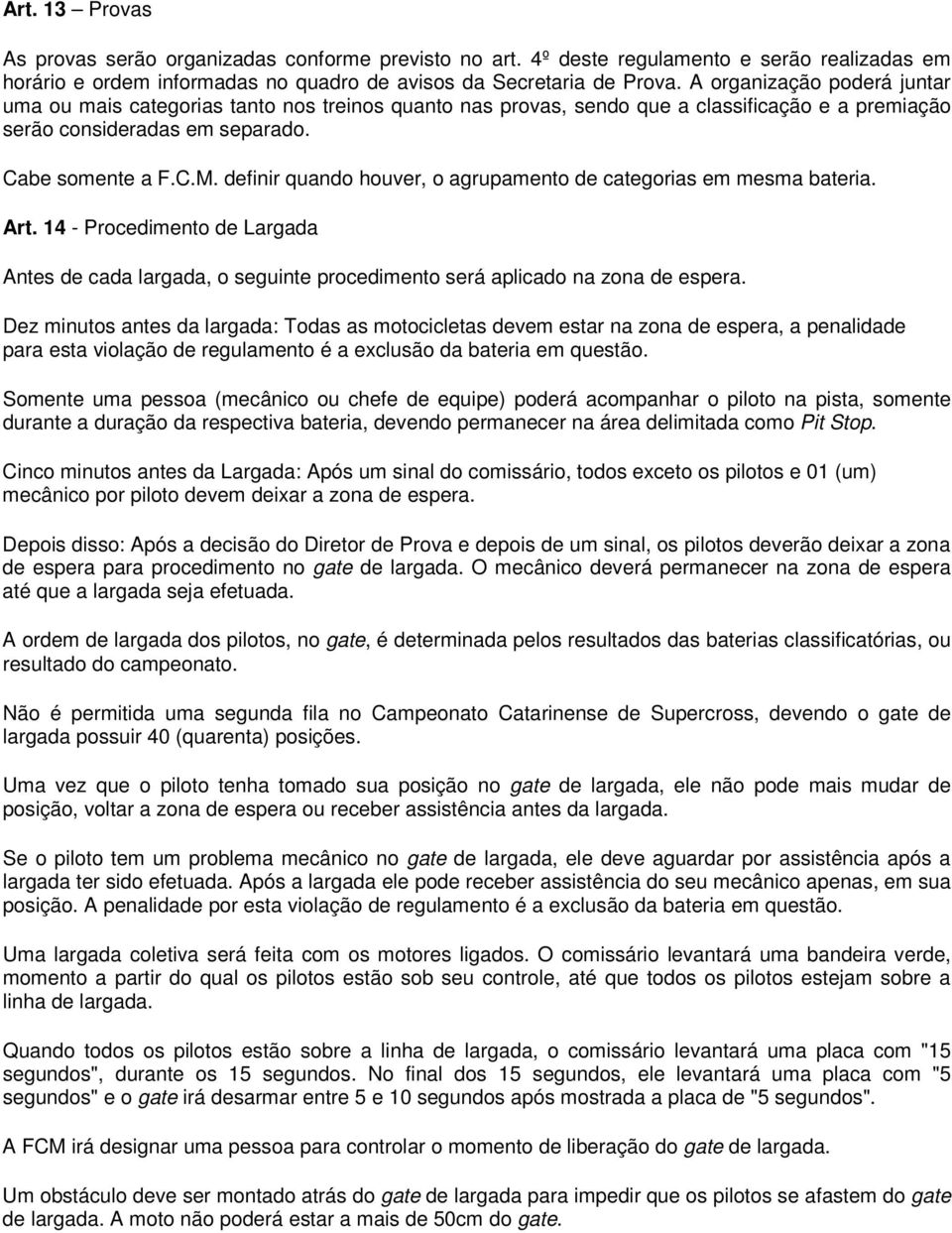 definir quando houver, o agrupamento de categorias em mesma bateria. Art. 14 - Procedimento de Largada Antes de cada largada, o seguinte procedimento será aplicado na zona de espera.