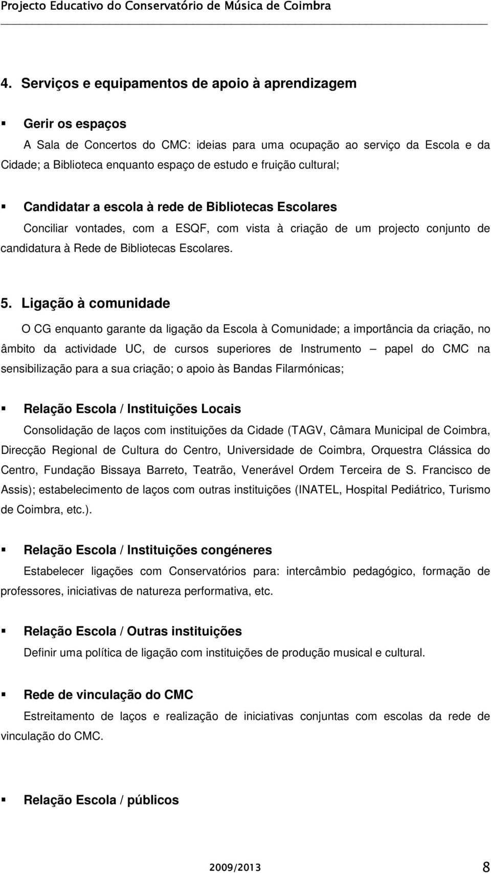 Ligação à comunidade O CG enquanto garante da ligação da Escola à Comunidade; a importância da criação, no âmbito da actividade UC, de cursos superiores de Instrumento papel do CMC na sensibilização