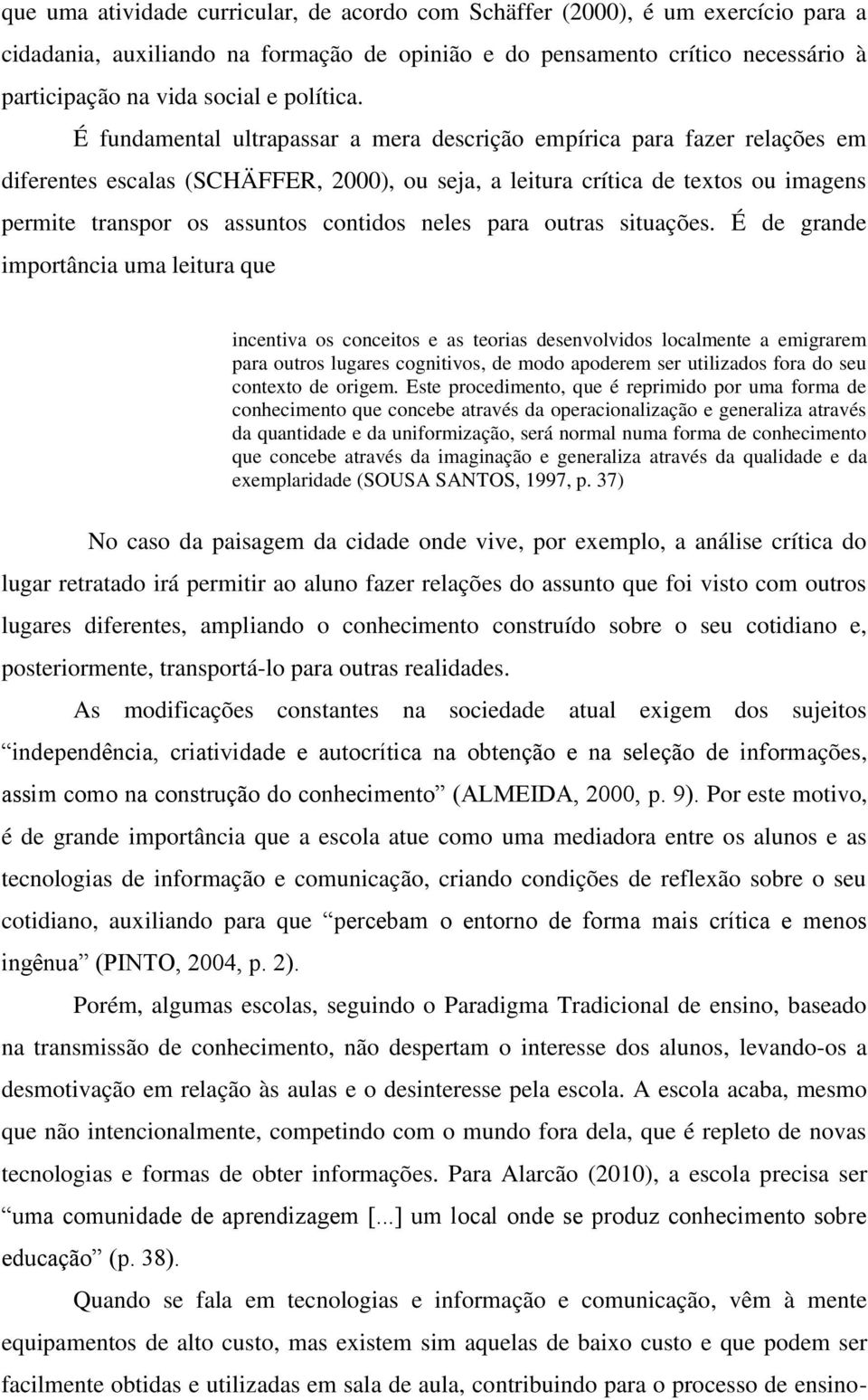 É fundamental ultrapassar a mera descrição empírica para fazer relações em diferentes escalas (SCHÄFFER, 2000), ou seja, a leitura crítica de textos ou imagens permite transpor os assuntos contidos