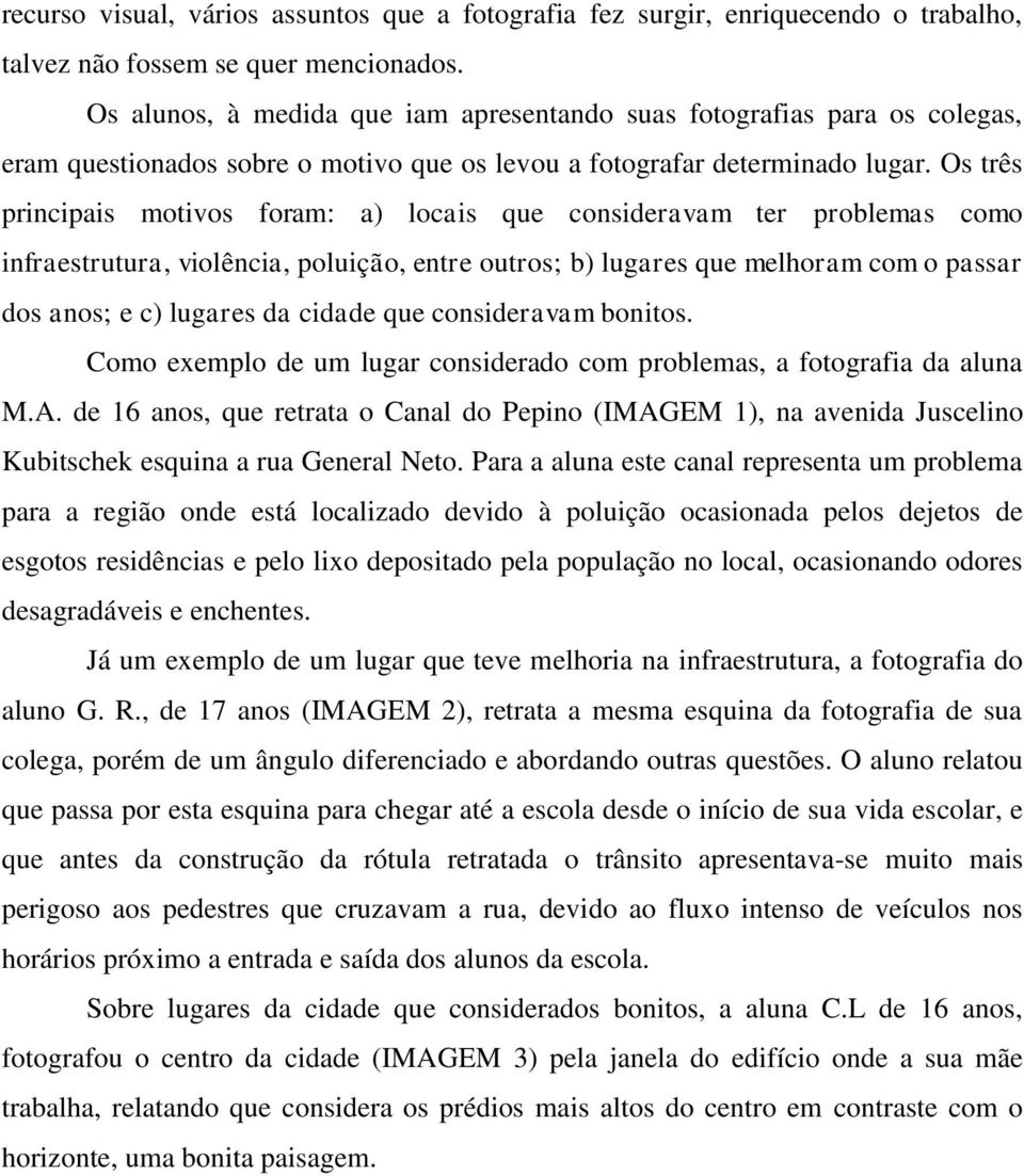 Os três principais motivos foram: a) locais que consideravam ter problemas como infraestrutura, violência, poluição, entre outros; b) lugares que melhoram com o passar dos anos; e c) lugares da