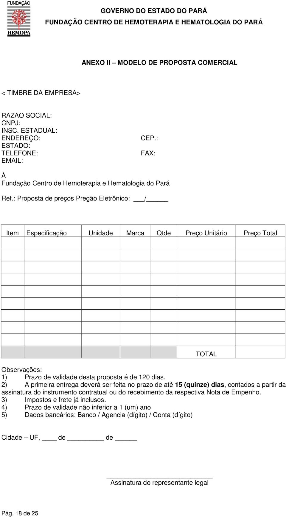 : Proposta de preços Pregão Eletrônico: / Item Especificação Unidade Marca Qtde Preço Unitário Preço Total TOTAL Observações: 1) Prazo de validade desta proposta é de 120 dias.