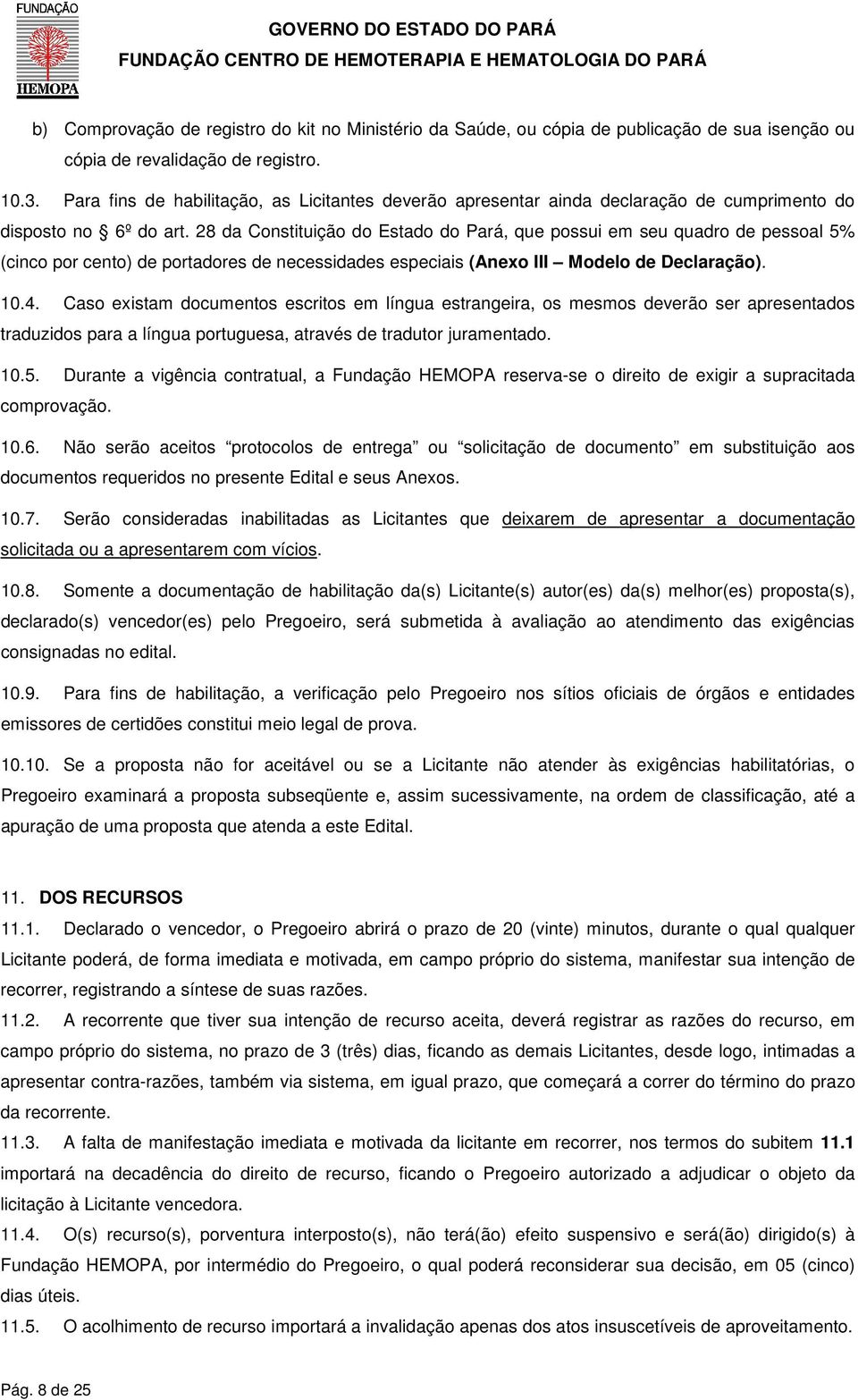 28 da Constituição do Estado do Pará, que possui em seu quadro de pessoal 5% (cinco por cento) de portadores de necessidades especiais (Anexo III Modelo de Declaração). 10.4.