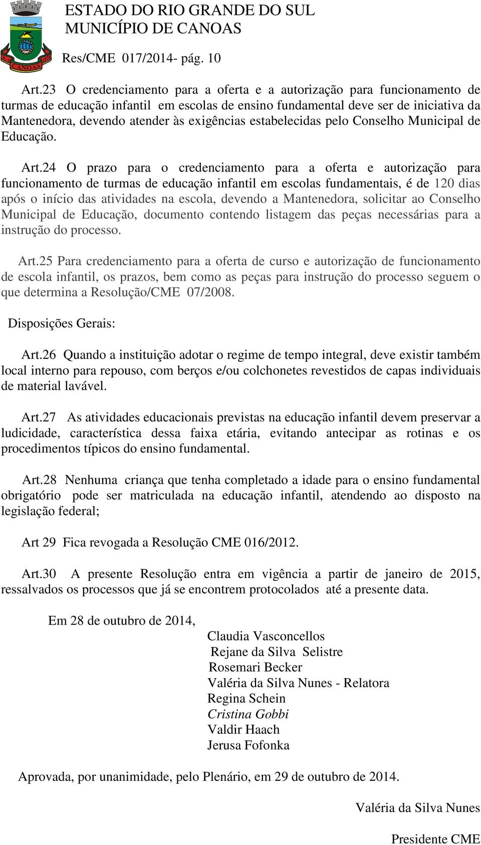 exigências estabelecidas pelo Conselho Municipal de Educação. Art.