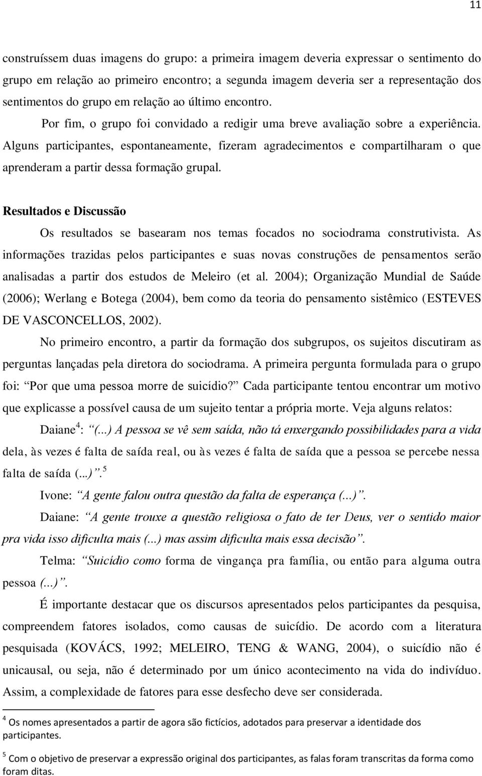 Alguns participantes, espontaneamente, fizeram agradecimentos e compartilharam o que aprenderam a partir dessa formação grupal.